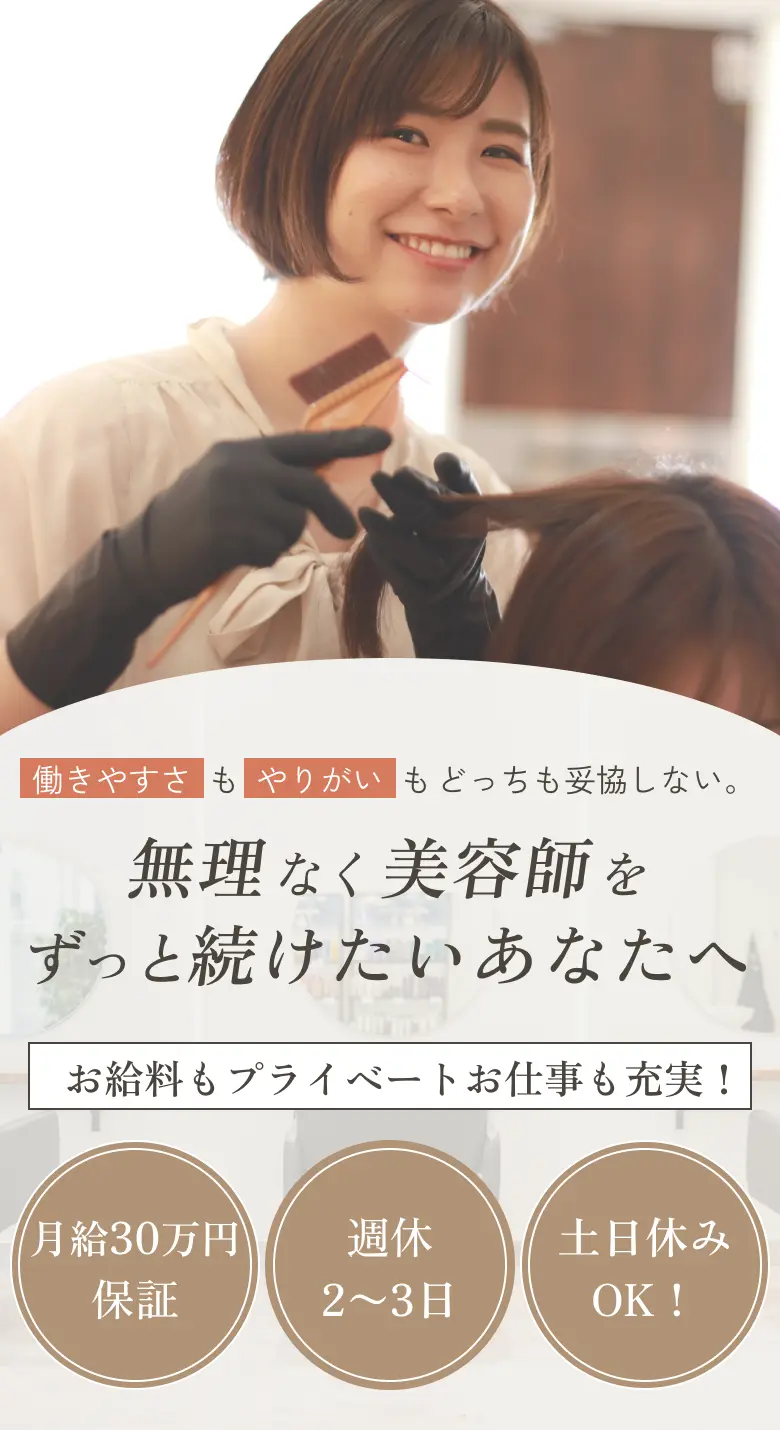 働きやすさとやりがいを両立できる美容師求人。月給30万円保証、週休2〜3日、土日休みOKでプライベートも充実。